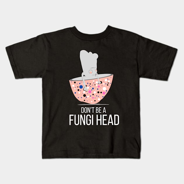 Don't Be a Fungi Head Kids T-Shirt by Fyze Designs
